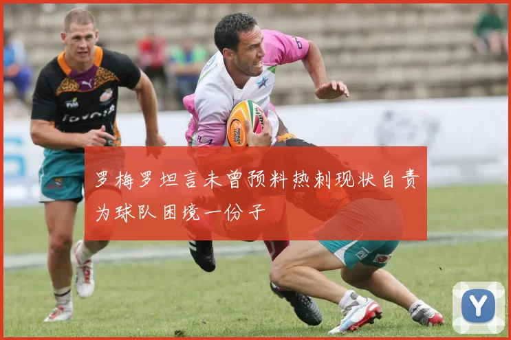 罗梅罗坦言未曾预料热刺现状自责为球队困境一份子
