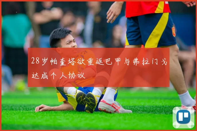 28岁帕奎塔欲重返巴甲与弗拉门戈达成个人协议